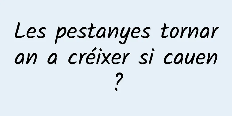 Les pestanyes tornaran a créixer si cauen?