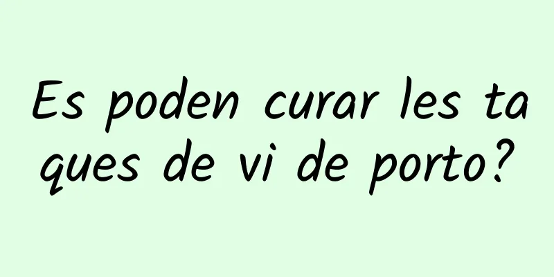 Es poden curar les taques de vi de porto?