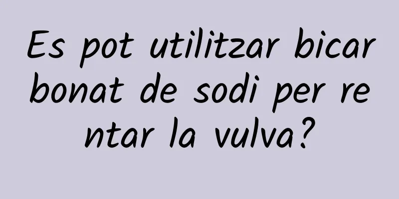 Es pot utilitzar bicarbonat de sodi per rentar la vulva?