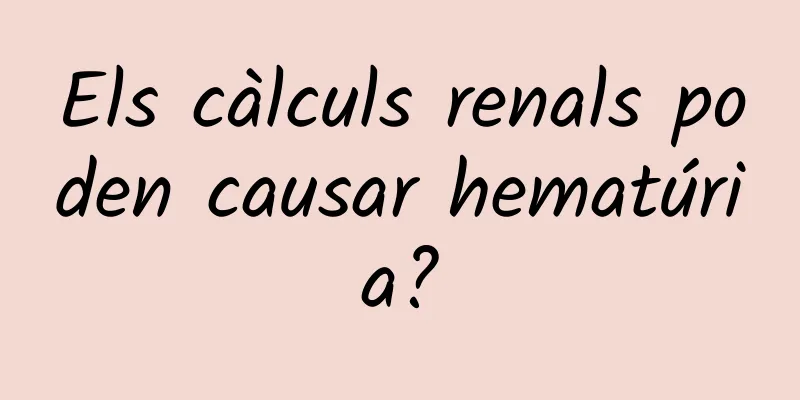Els càlculs renals poden causar hematúria?