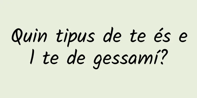 Quin tipus de te és el te de gessamí?
