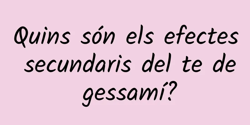 Quins són els efectes secundaris del te de gessamí?