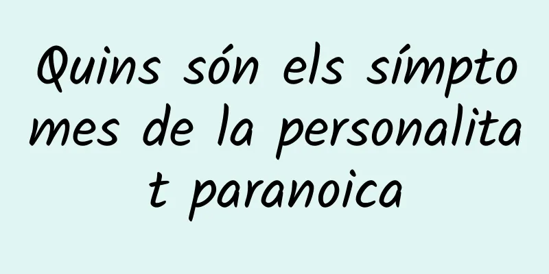 Quins són els símptomes de la personalitat paranoica