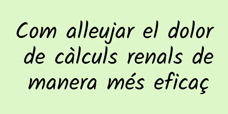 Com alleujar el dolor de càlculs renals de manera més eficaç