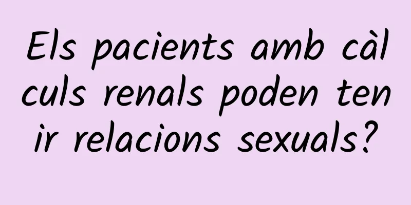 Els pacients amb càlculs renals poden tenir relacions sexuals?