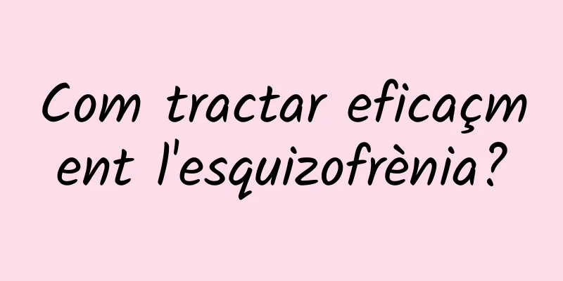 Com tractar eficaçment l'esquizofrènia?