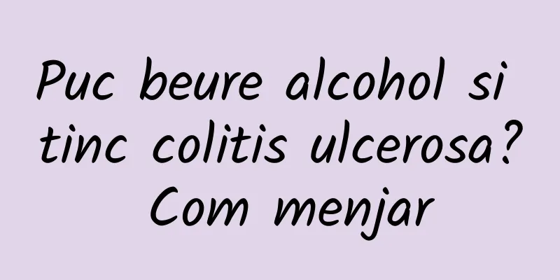 Puc beure alcohol si tinc colitis ulcerosa? Com menjar