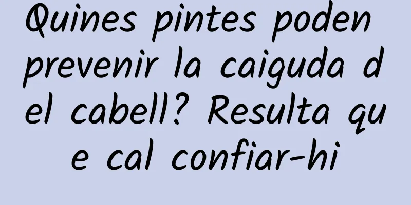 Quines pintes poden prevenir la caiguda del cabell? Resulta que cal confiar-hi