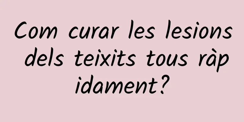 Com curar les lesions dels teixits tous ràpidament?