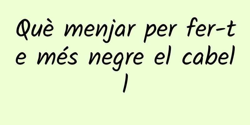Què menjar per fer-te més negre el cabell