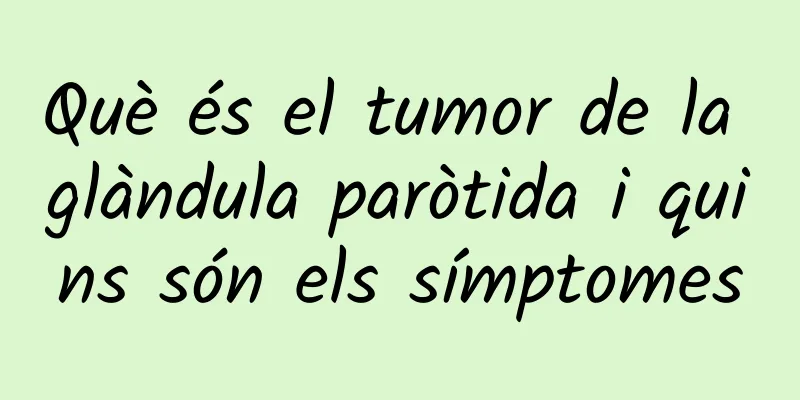 Què és el tumor de la glàndula paròtida i quins són els símptomes