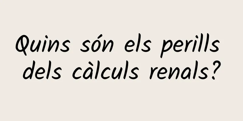Quins són els perills dels càlculs renals?