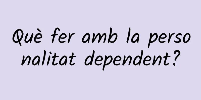 Què fer amb la personalitat dependent?