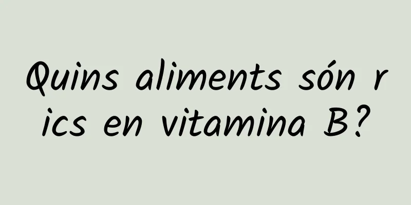 Quins aliments són rics en vitamina B?