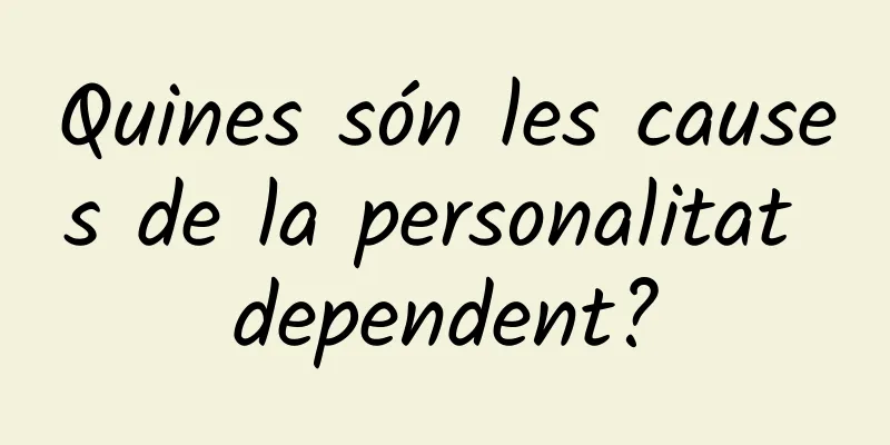 Quines són les causes de la personalitat dependent?