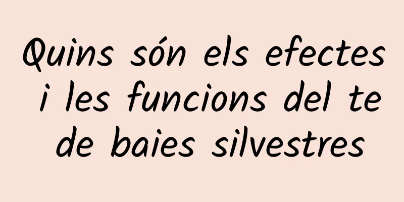 Quins són els efectes i les funcions del te de baies silvestres