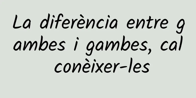 La diferència entre gambes i gambes, cal conèixer-les