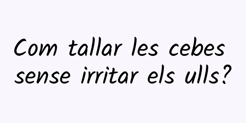 Com tallar les cebes sense irritar els ulls?