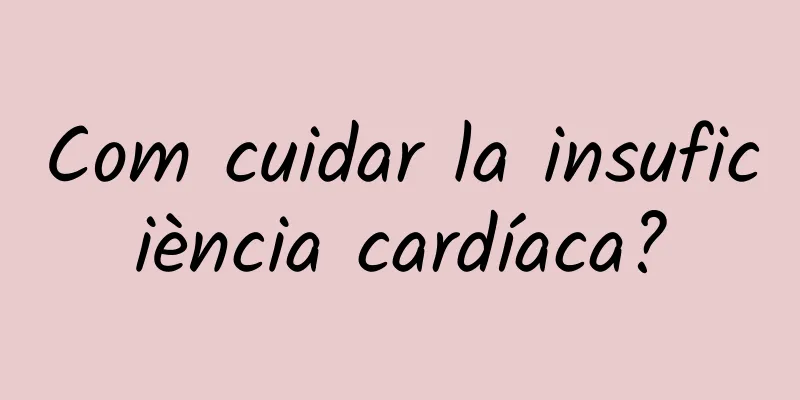 Com cuidar la insuficiència cardíaca?