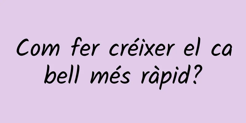 Com fer créixer el cabell més ràpid?