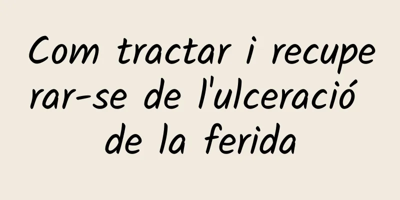 Com tractar i recuperar-se de l'ulceració de la ferida
