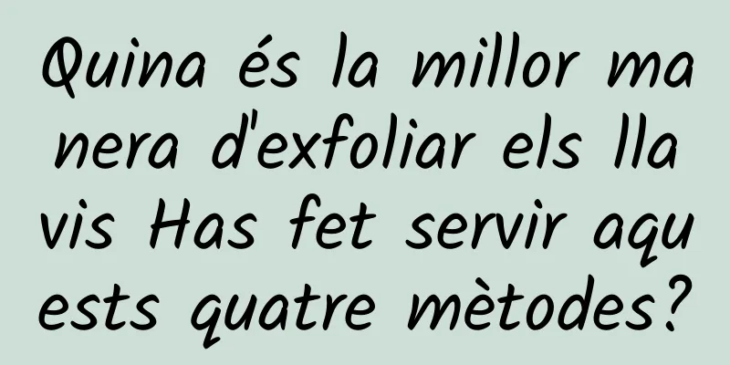 Quina és la millor manera d'exfoliar els llavis Has fet servir aquests quatre mètodes?