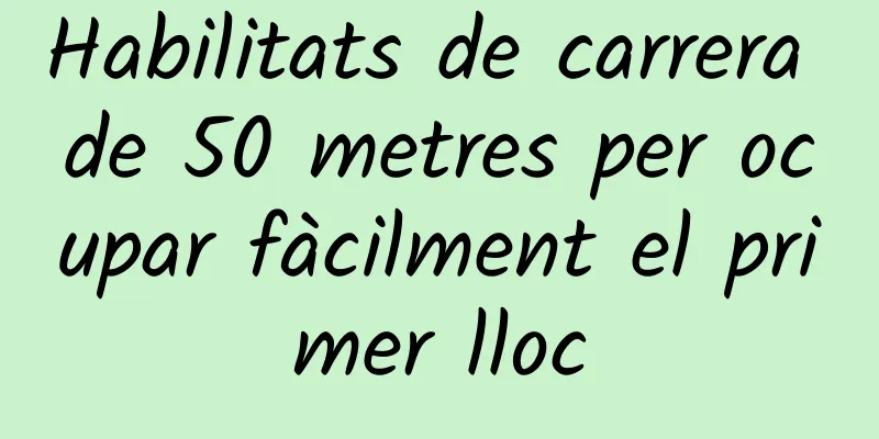 Habilitats de carrera de 50 metres per ocupar fàcilment el primer lloc