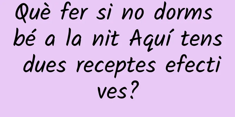 Què fer si no dorms bé a la nit Aquí tens dues receptes efectives?