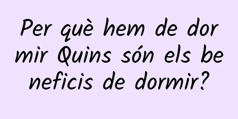 Per què hem de dormir Quins són els beneficis de dormir?