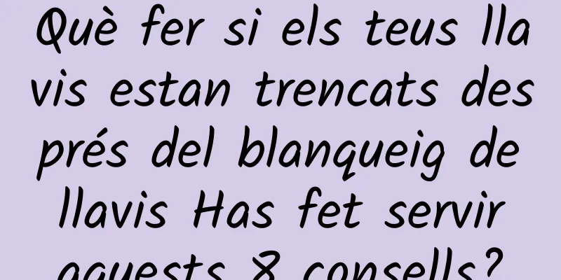 Què fer si els teus llavis estan trencats després del blanqueig de llavis Has fet servir aquests 8 consells?