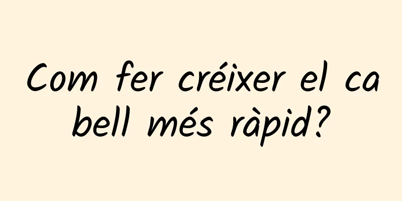 Com fer créixer el cabell més ràpid?