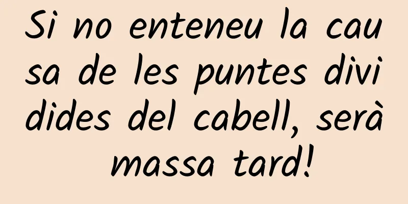 Si no enteneu la causa de les puntes dividides del cabell, serà massa tard!