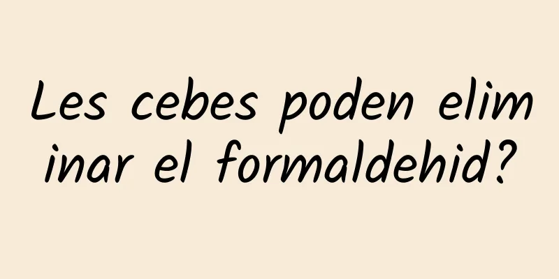 Les cebes poden eliminar el formaldehid?