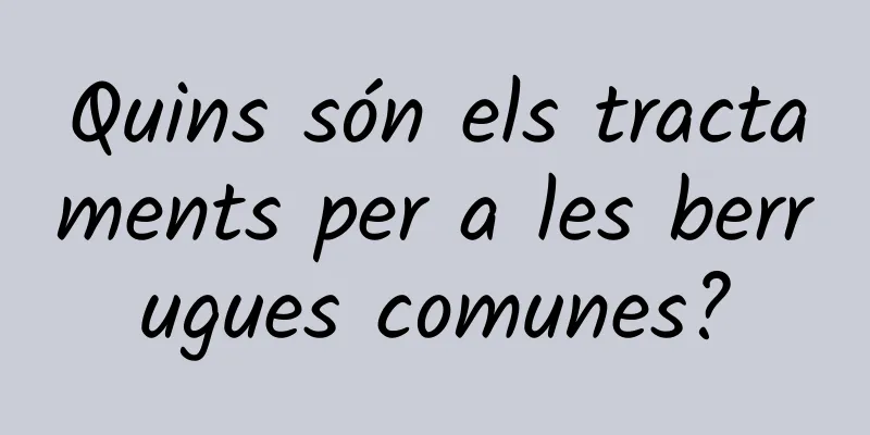 Quins són els tractaments per a les berrugues comunes?