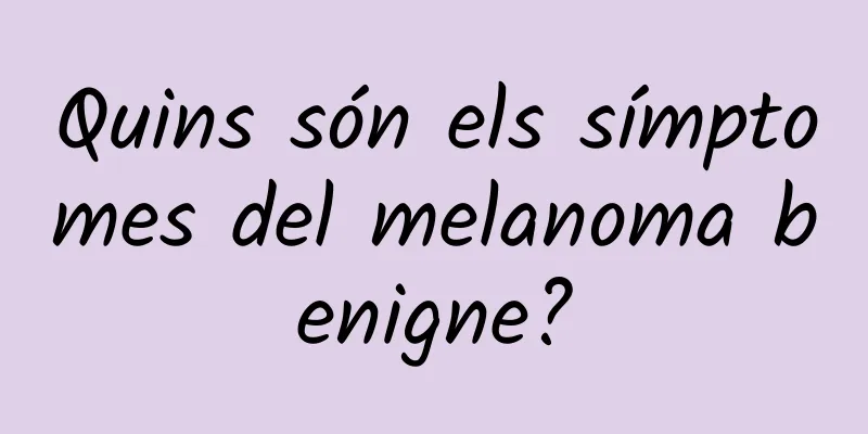 Quins són els símptomes del melanoma benigne?