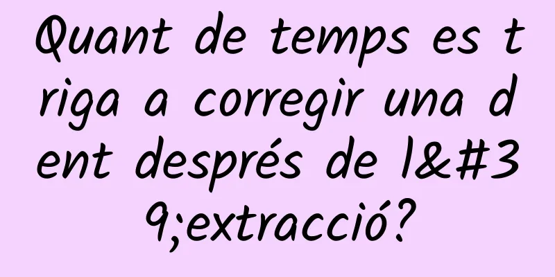 Quant de temps es triga a corregir una dent després de l'extracció?