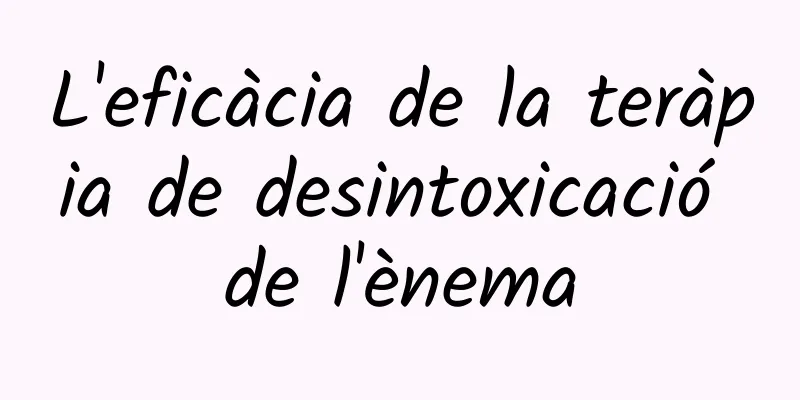 L'eficàcia de la teràpia de desintoxicació de l'ènema