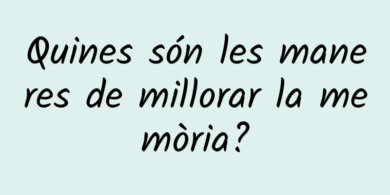 Quines són les maneres de millorar la memòria?