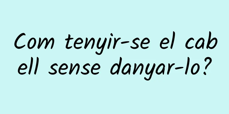 Com tenyir-se el cabell sense danyar-lo?