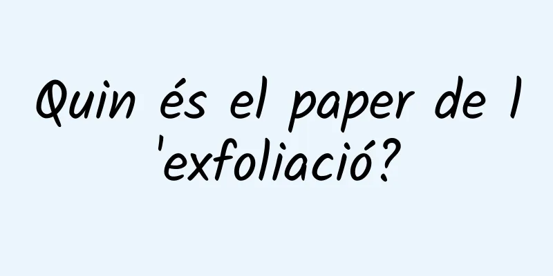 Quin és el paper de l'exfoliació?