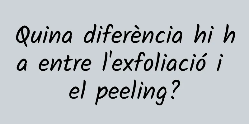 Quina diferència hi ha entre l'exfoliació i el peeling?