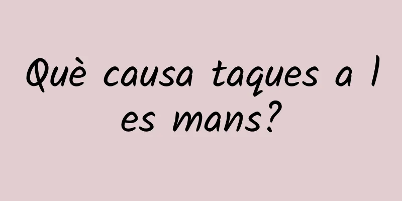 Què causa taques a les mans?