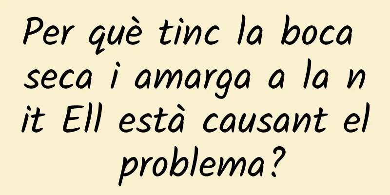 Per què tinc la boca seca i amarga a la nit Ell està causant el problema?