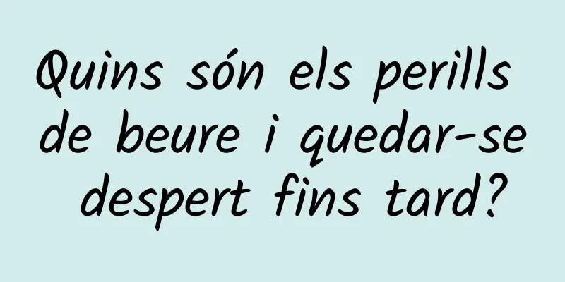 Quins són els perills de beure i quedar-se despert fins tard?