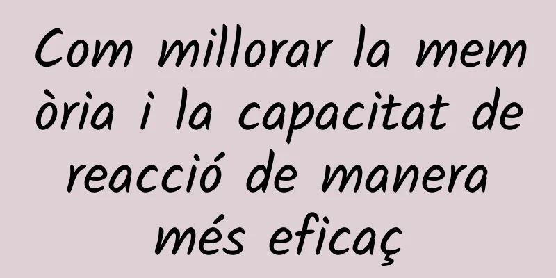 Com millorar la memòria i la capacitat de reacció de manera més eficaç