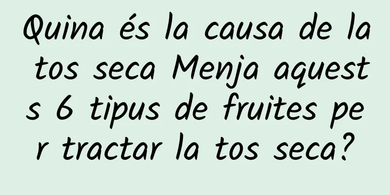 Quina és la causa de la tos seca Menja aquests 6 tipus de fruites per tractar la tos seca?