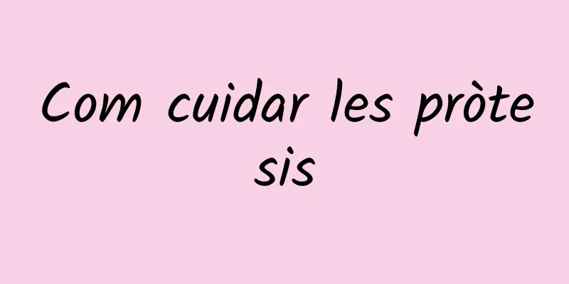 Com cuidar les pròtesis
