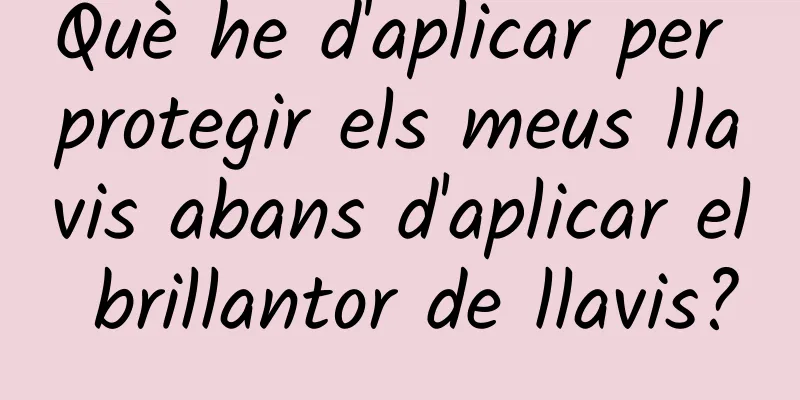 Què he d'aplicar per protegir els meus llavis abans d'aplicar el brillantor de llavis?