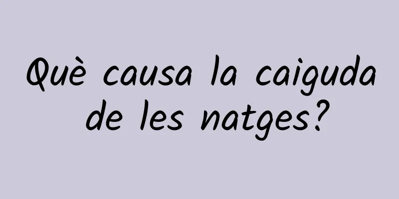 Què causa la caiguda de les natges?