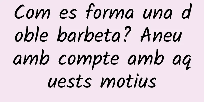 Com es forma una doble barbeta? Aneu amb compte amb aquests motius